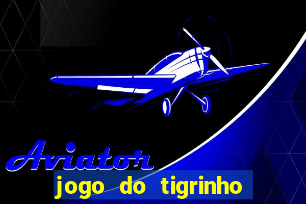 jogo do tigrinho sem deposito